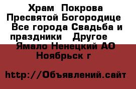 Храм  Покрова Пресвятой Богородице - Все города Свадьба и праздники » Другое   . Ямало-Ненецкий АО,Ноябрьск г.